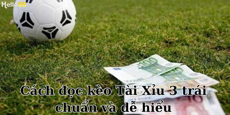 Hướng dẫn giúp bạn biết cách đọc kèo Tài/Xỉu 3 trái